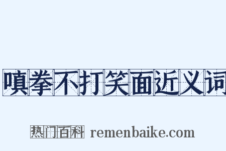 嗔拳不打笑面近义词是什么意思的图片